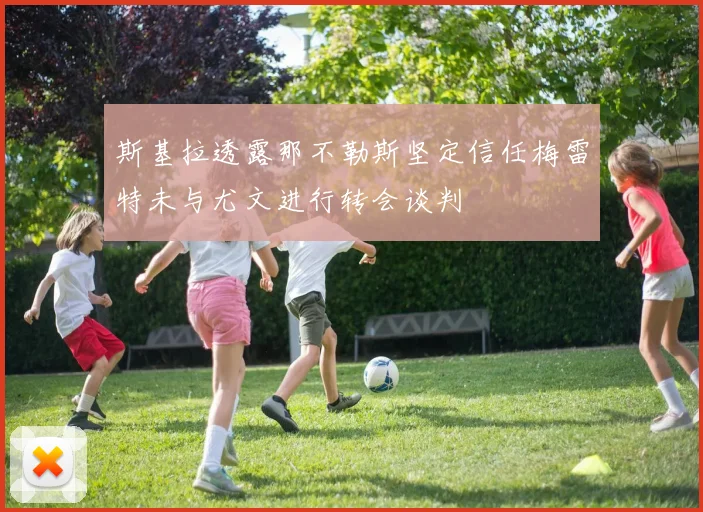 斯基拉透露那不勒斯坚定信任梅雷特未与尤文进行转会谈判